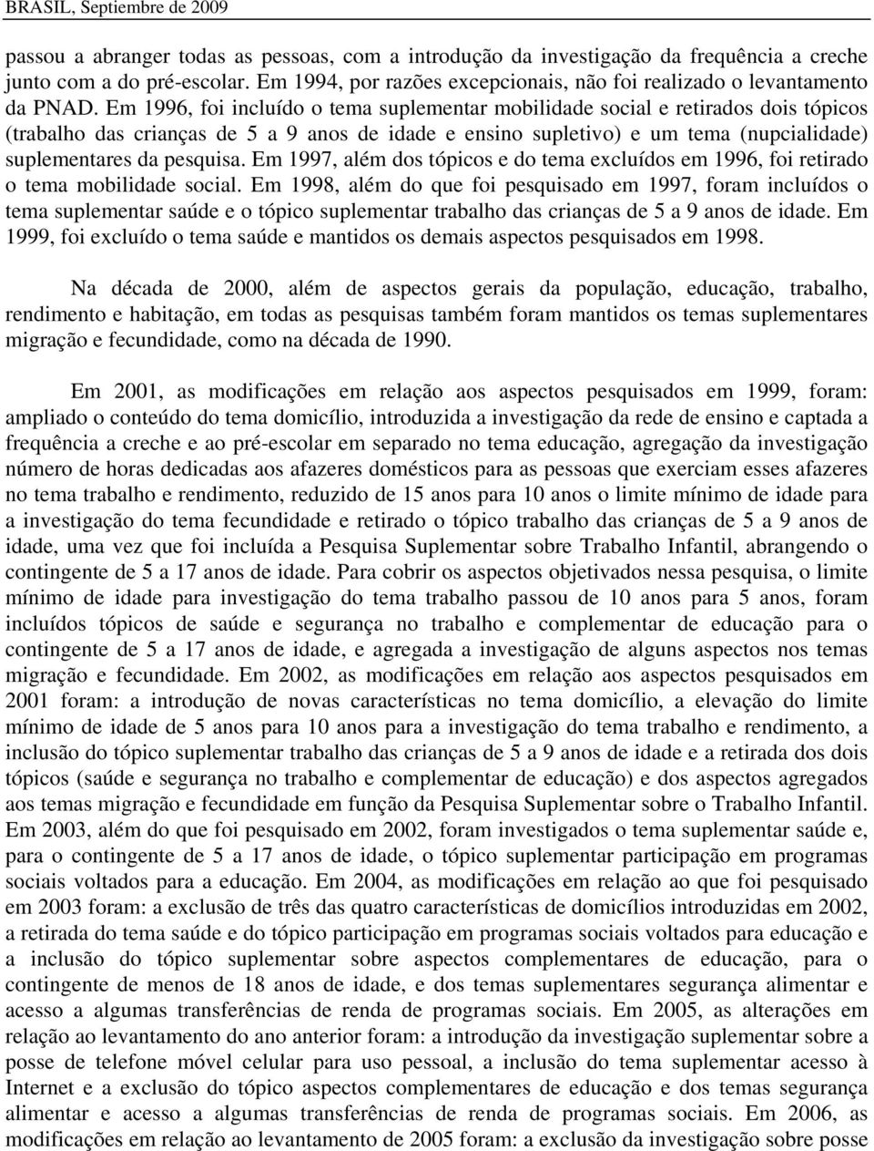 pesquisa. Em 1997, além dos tópicos e do tema excluídos em 1996, foi retirado o tema mobilidade social.