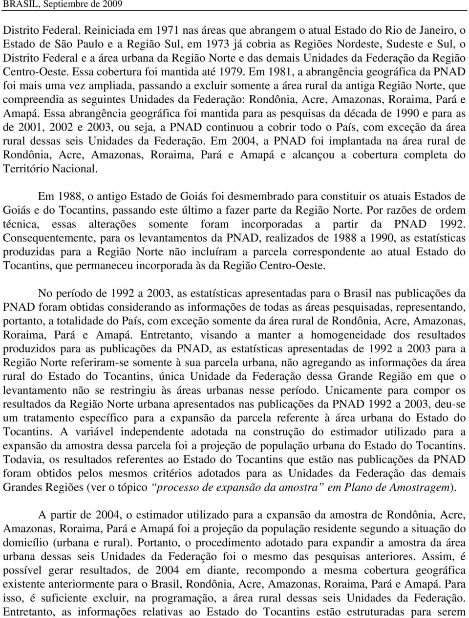 urbana da Região Norte e das demais Unidades da Federação da Região Centro-Oeste. Essa cobertura foi mantida até 1979.