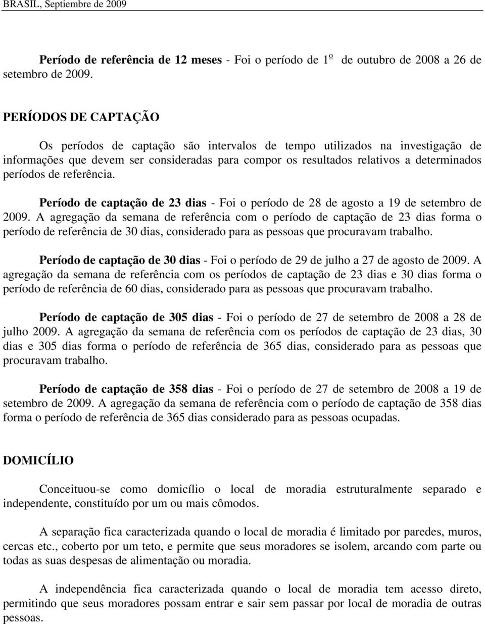 relativos a determinados períodos de referência. Período de captação de 23 dias - Foi o período de 28 de agosto a 19 de setembro de 2009.