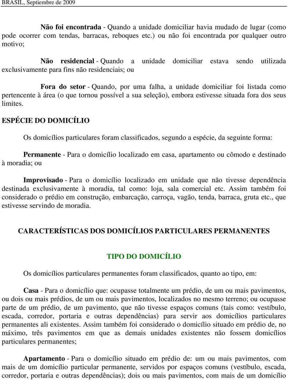 falha, a unidade domiciliar foi listada como pertencente à área (o que tornou possível a sua seleção), embora estivesse situada fora dos seus limites.