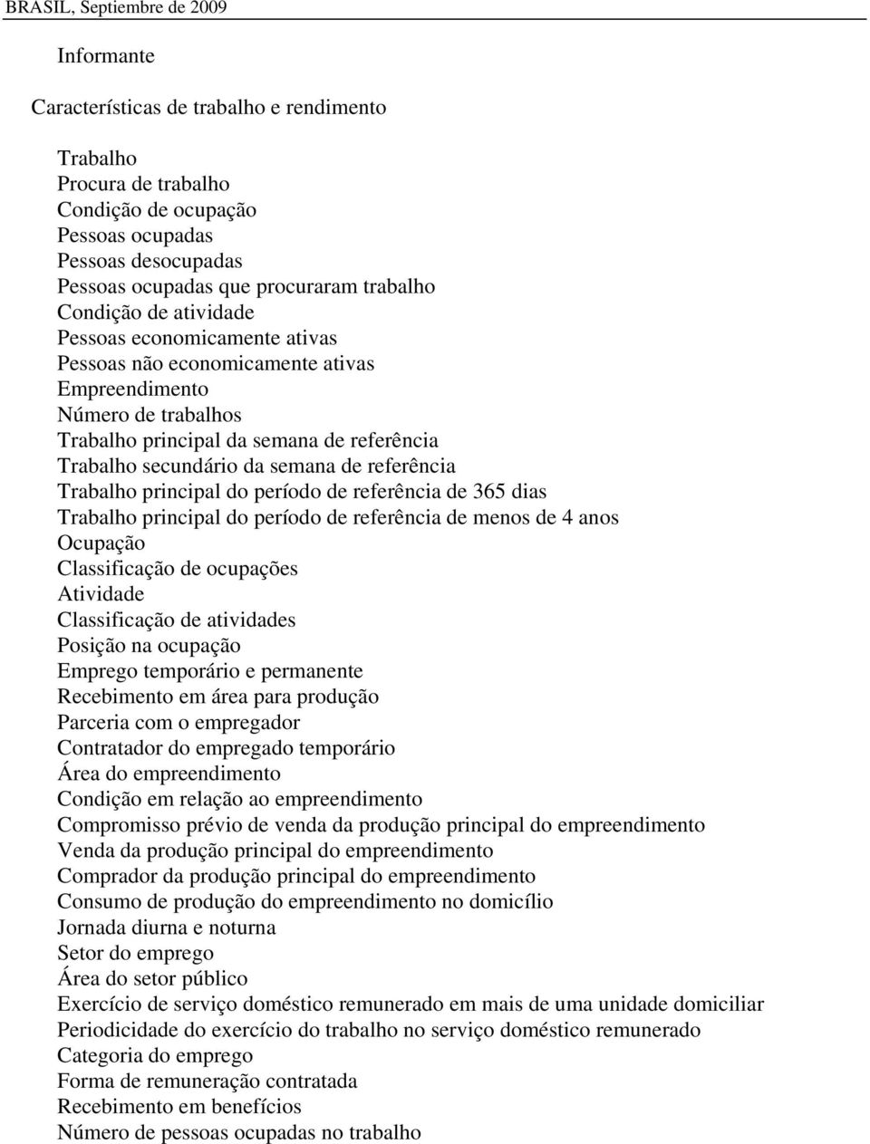 Trabalho principal do período de referência de 365 dias Trabalho principal do período de referência de menos de 4 anos Ocupação Classificação de ocupações Atividade Classificação de atividades