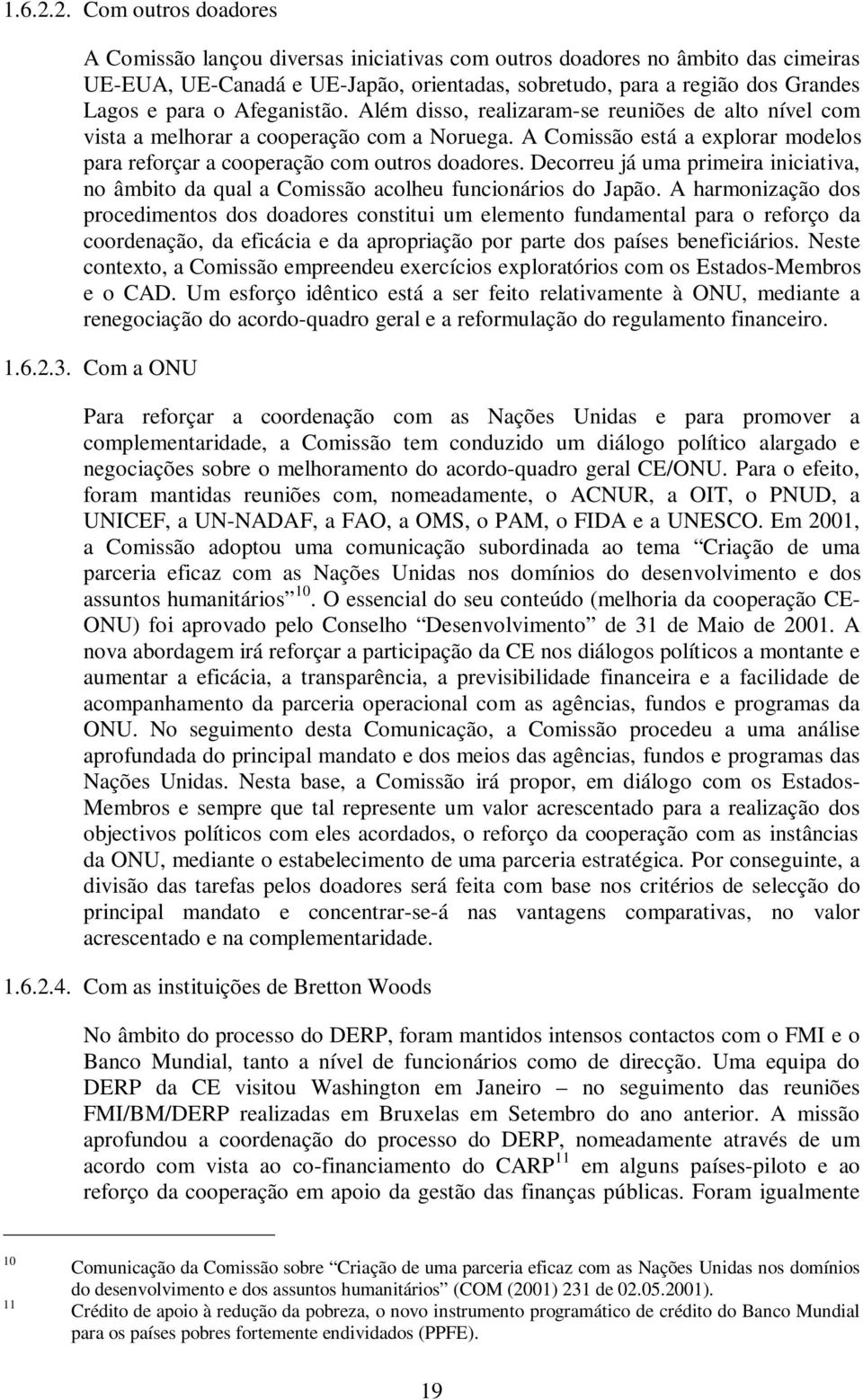 Afeganistão. Além disso, realizaram-se reuniões de alto nível com vista a melhorar a cooperação com a Noruega. A Comissão está a explorar modelos para reforçar a cooperação com outros doadores.