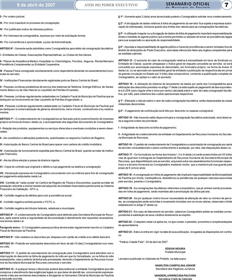 ARTIGO 6º - Somente serão admitidos como Consignatários para efeito da consignação facultativa: I - Entidades de Classe, Associações Representativas, ou Clubes de Servidores; II - Planos de