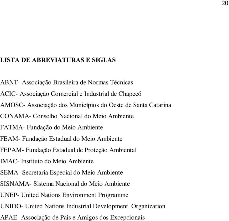 FEPAM- Fundação Estadual de Proteção Ambiental IMAC- Instituto do Meio Ambiente SEMA- Secretaria Especial do Meio Ambiente SISNAMA- Sistema Nacional do Meio