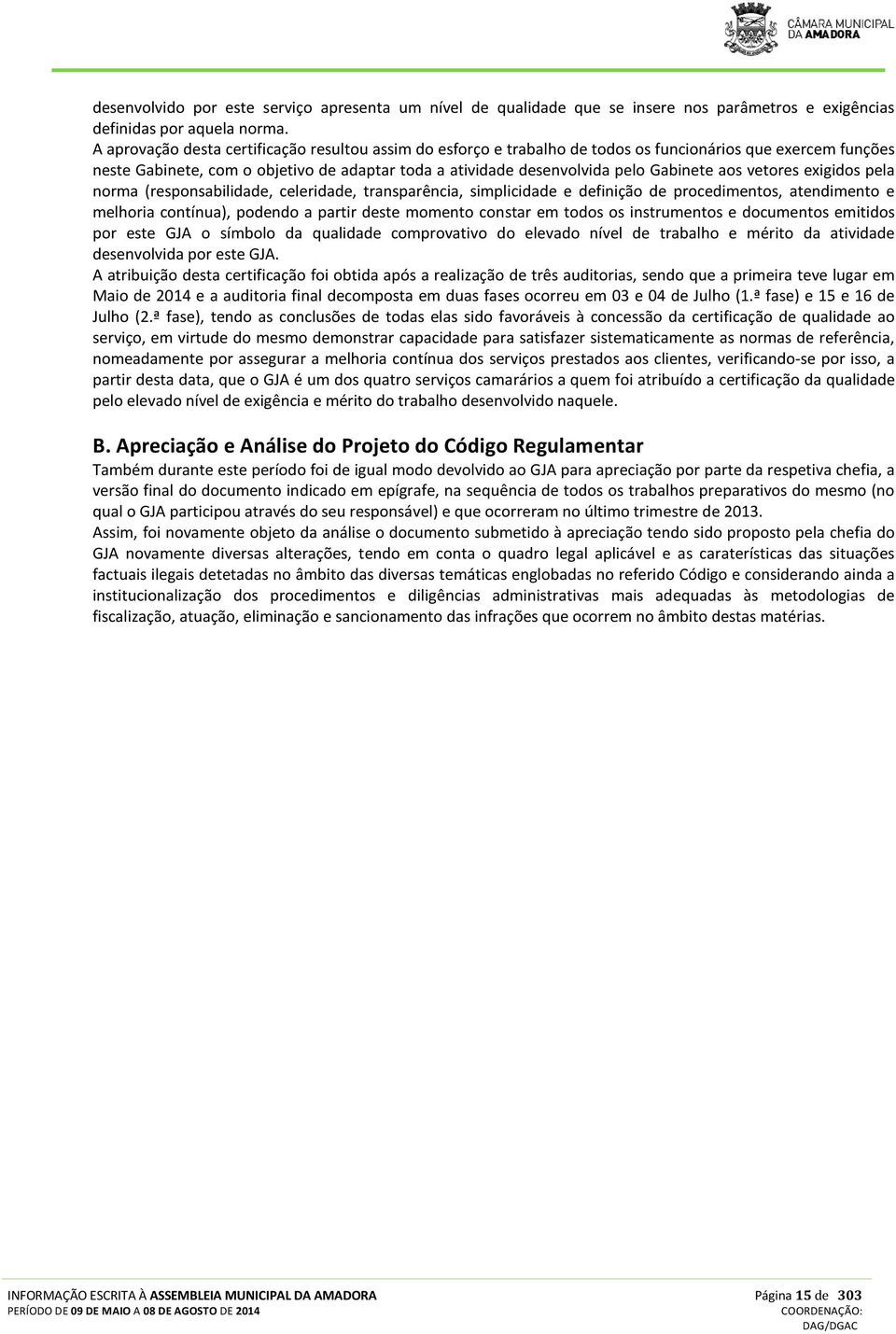 aos vetores exigidos pela norma (responsabilidade, celeridade, transparência, simplicidade e definição de procedimentos, atendimento e melhoria contínua), podendo a partir deste momento constar em