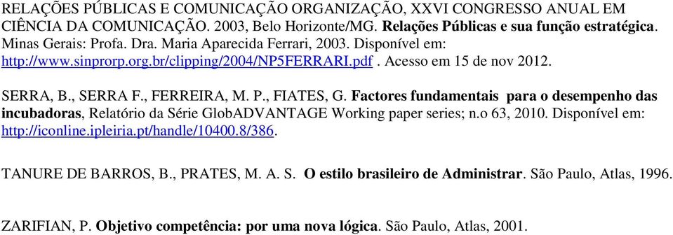 Factores fundamentais para o desempenho das incubadoras, Relatório da Série GlobADVANTAGE Working paper series; n.o 63, 2010. Disponível em: http://iconline.ipleiria.pt/handle/10400.