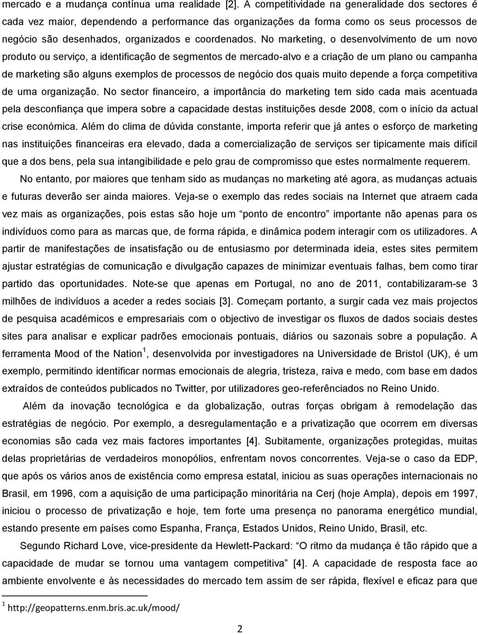 No marketing, o desenvolvimento de um novo produto ou serviço, a identificação de segmentos de mercado-alvo e a criação de um plano ou campanha de marketing são alguns exemplos de processos de