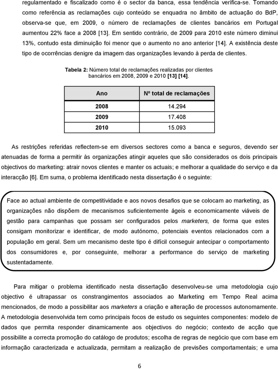 2008 [13]. Em sentido contrário, de 2009 para 2010 este número diminui 13%, contudo esta diminuição foi menor que o aumento no ano anterior [14].