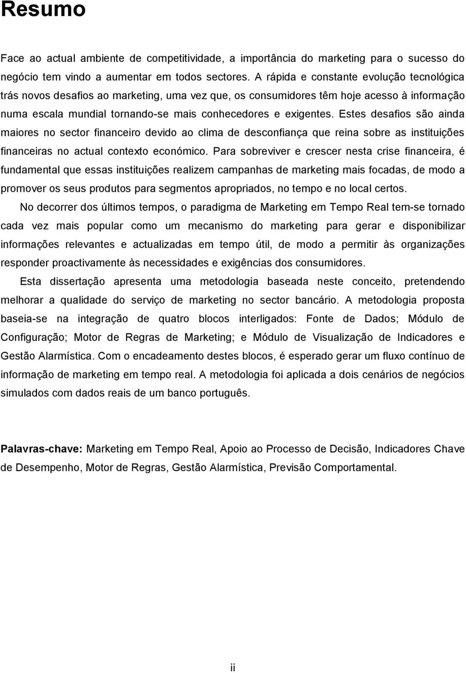 Estes desafios são ainda maiores no sector financeiro devido ao clima de desconfiança que reina sobre as instituições financeiras no actual contexto económico.