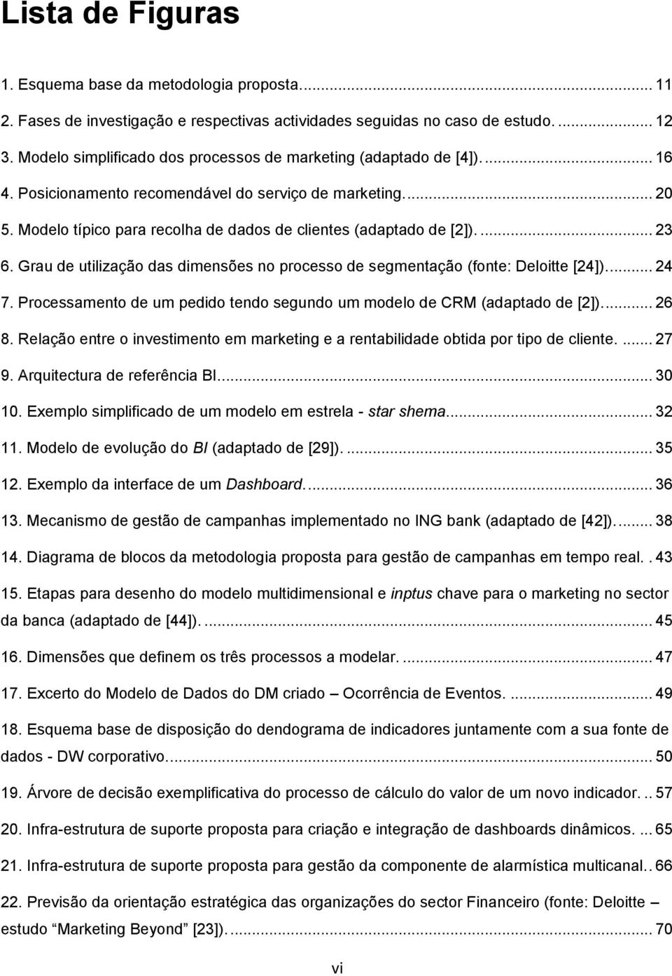 Modelo típico para recolha de dados de clientes (adaptado de [2]).... 23 6. Grau de utilização das dimensões no processo de segmentação (fonte: Deloitte [24])... 24 7.