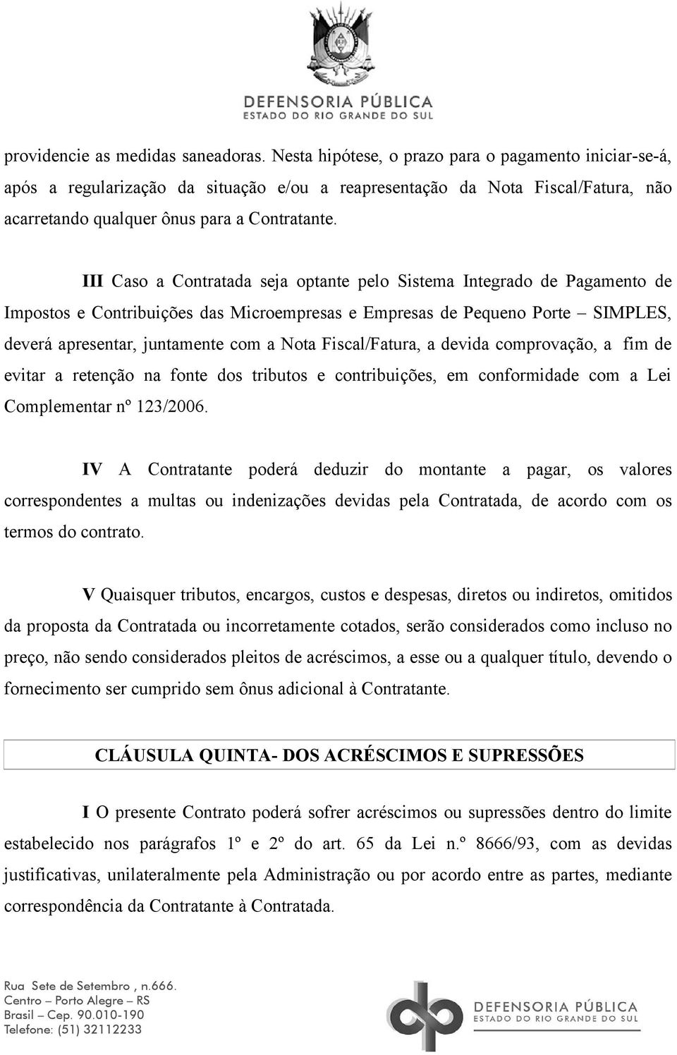 III Caso a Contratada seja optante pelo Sistema Integrado de Pagamento de Impostos e Contribuições das Microempresas e Empresas de Pequeno Porte SIMPLES, deverá apresentar, juntamente com a Nota