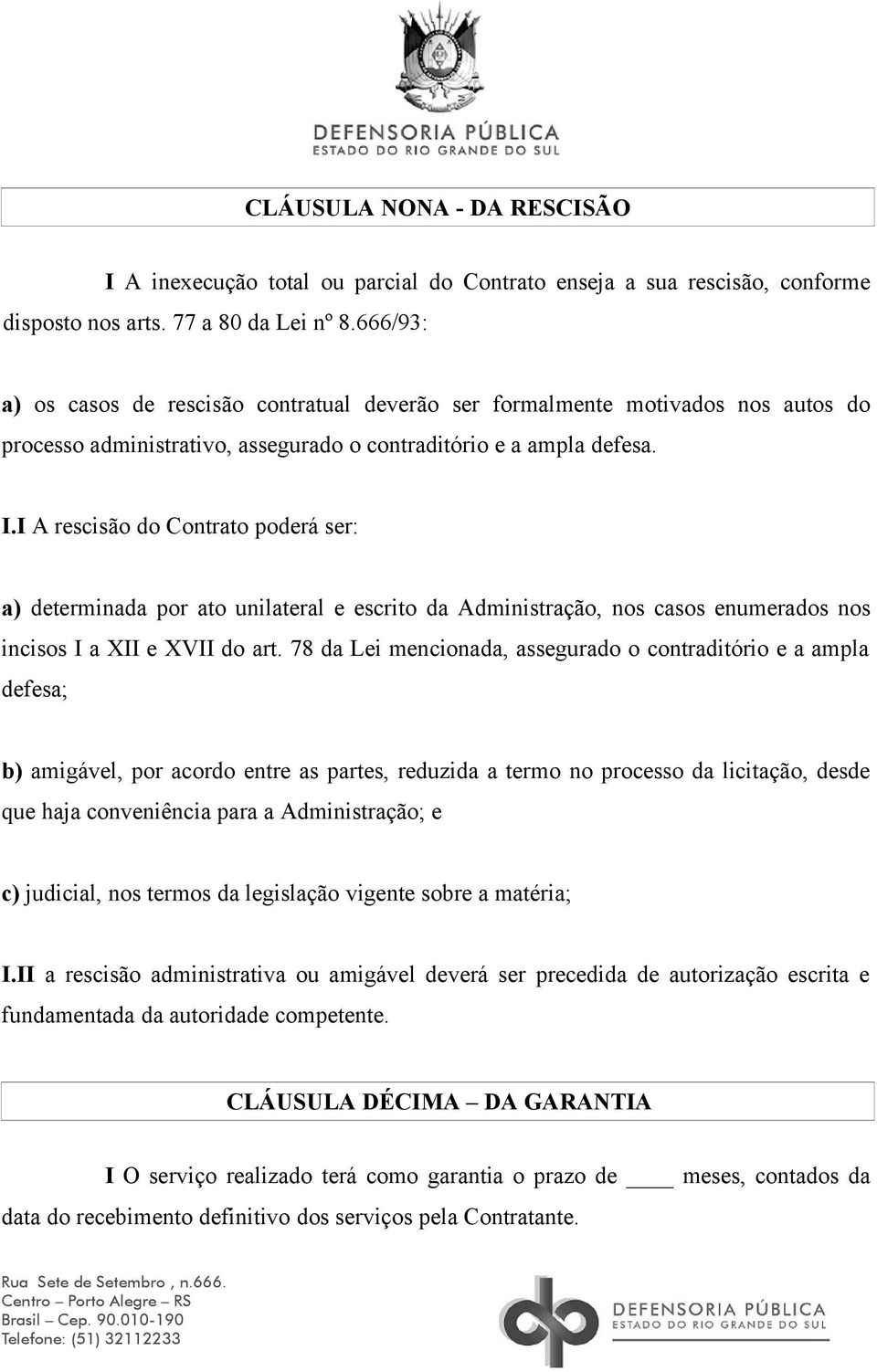 I A rescisão do Contrato poderá ser: a) determinada por ato unilateral e escrito da Administração, nos casos enumerados nos incisos I a XII e XVII do art.