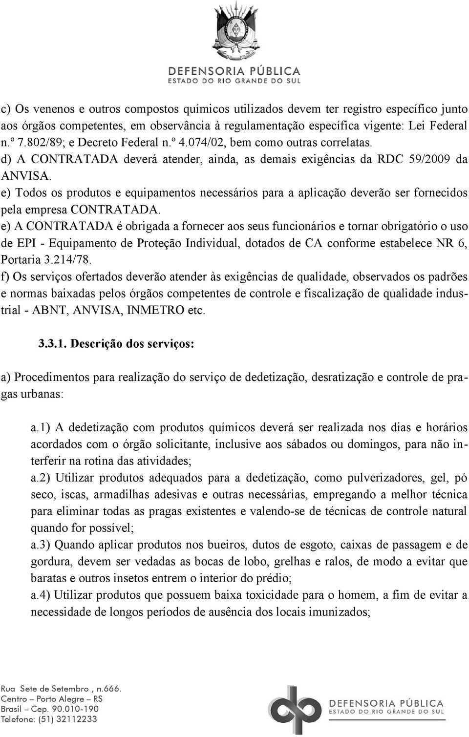 e) Todos os produtos e equipamentos necessários para a aplicação deverão ser fornecidos pela empresa CONTRATADA.