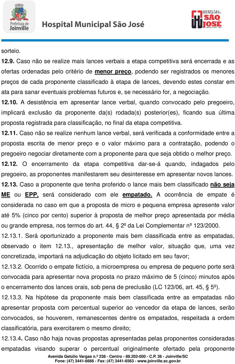 classificado à etapa de lances, devendo estes constar em ata para sanar eventuais problemas futuros e, se necessário for, a negociação. 12.10.