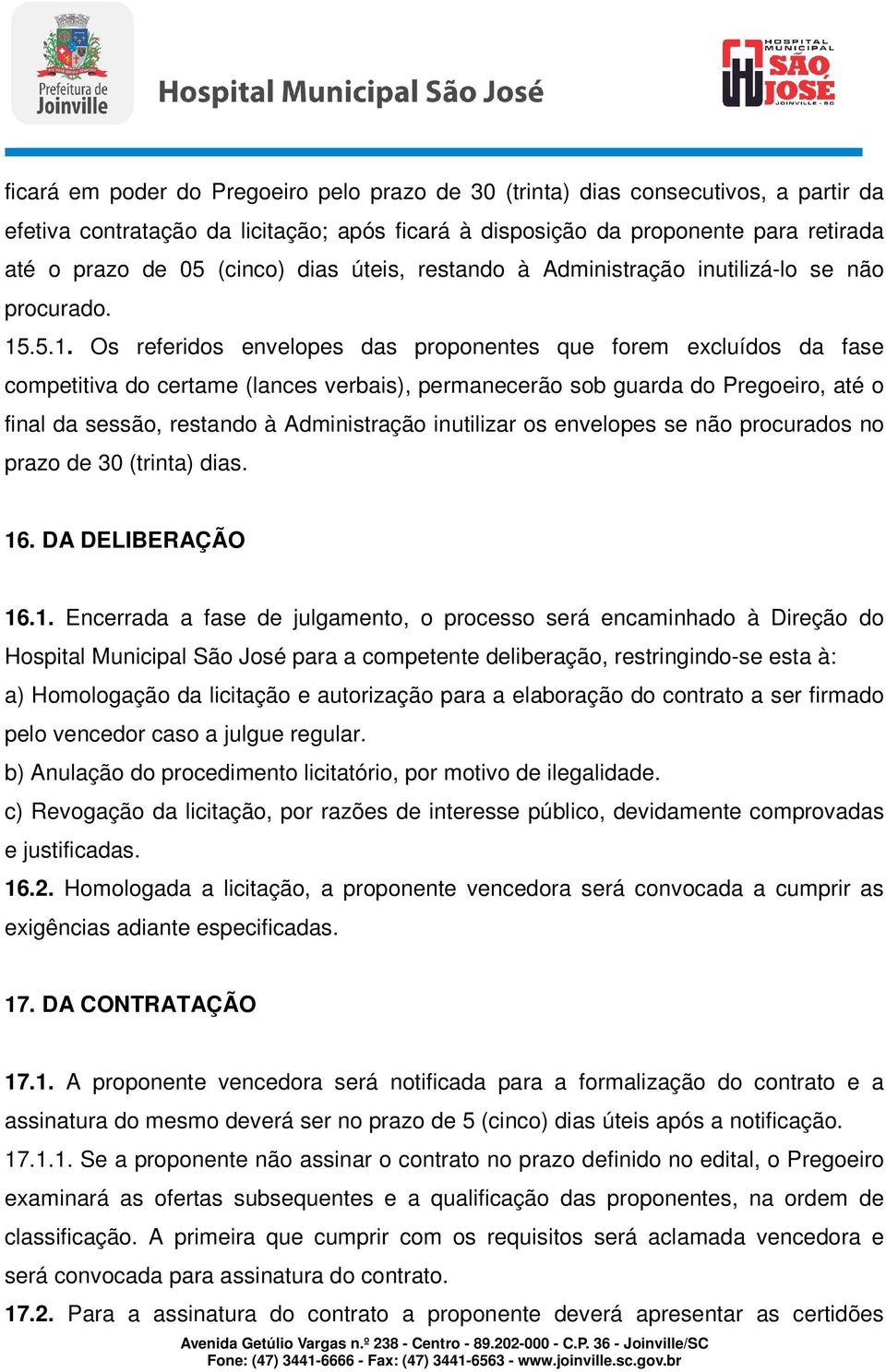 .5.1. Os referidos envelopes das proponentes que forem excluídos da fase competitiva do certame (lances verbais), permanecerão sob guarda do Pregoeiro, até o final da sessão, restando à Administração