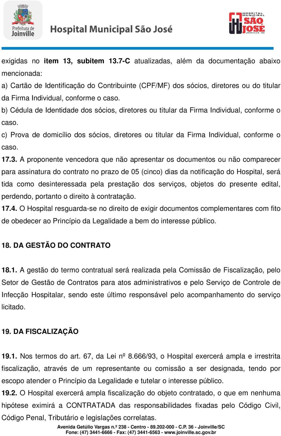 b) Cédula de Identidade dos sócios, diretores ou titular da Firma Individual, conforme o caso. c) Prova de domicílio dos sócios, diretores ou titular da Firma Individual, conforme o caso. 17.3.