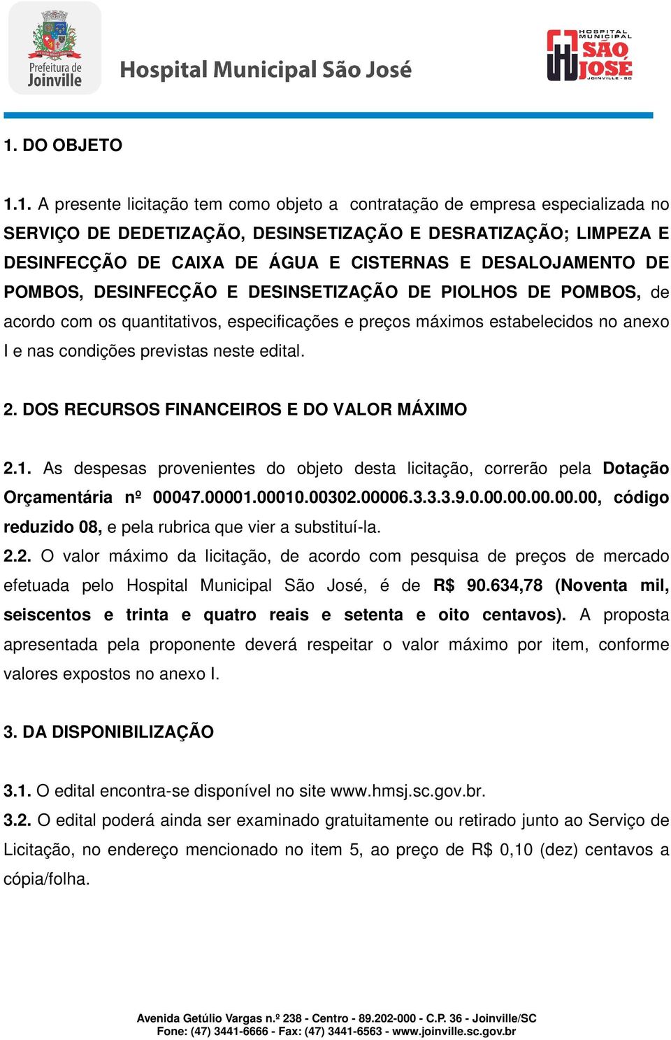 previstas neste edital. 2. DOS RECURSOS FINANCEIROS E DO VALOR MÁXIMO 2.1. As despesas provenientes do objeto desta licitação, correrão pela Dotação Orçamentária nº 00047.00001.00010.00302.00006.3.3.3.9.