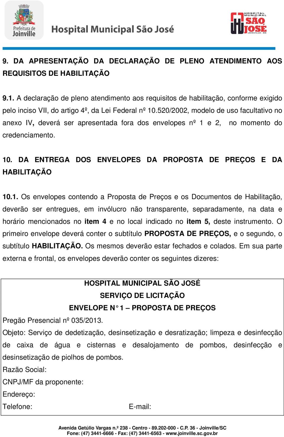 520/2002, modelo de uso facultativo no anexo IV, deverá ser apresentada fora dos envelopes nº 1 e 2, no momento do credenciamento. 10.