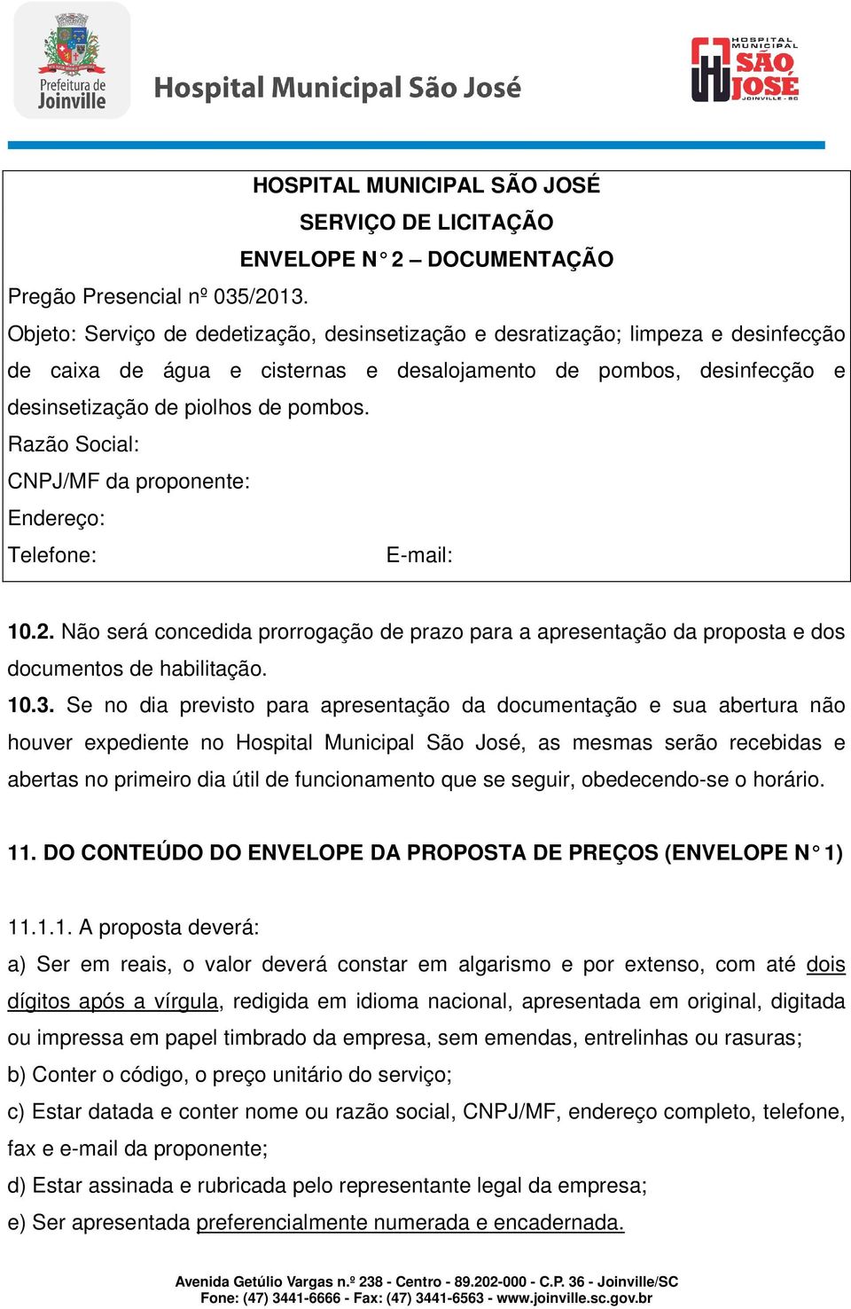 Razão Social: CNPJ/MF da proponente: Endereço: Telefone: E-mail: 10.2. Não será concedida prorrogação de prazo para a apresentação da proposta e dos documentos de habilitação. 10.3.