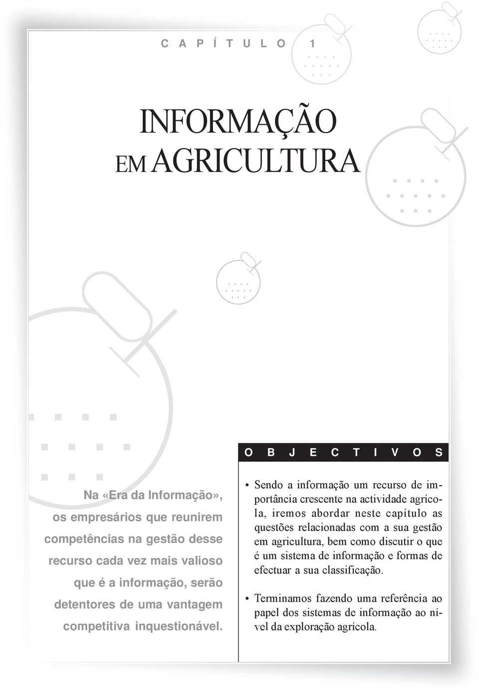 Sendo a informação um recurso de importância crescente na actividade agrícola, iremos abordar neste capítulo as questões relacionadas com a sua gestão em