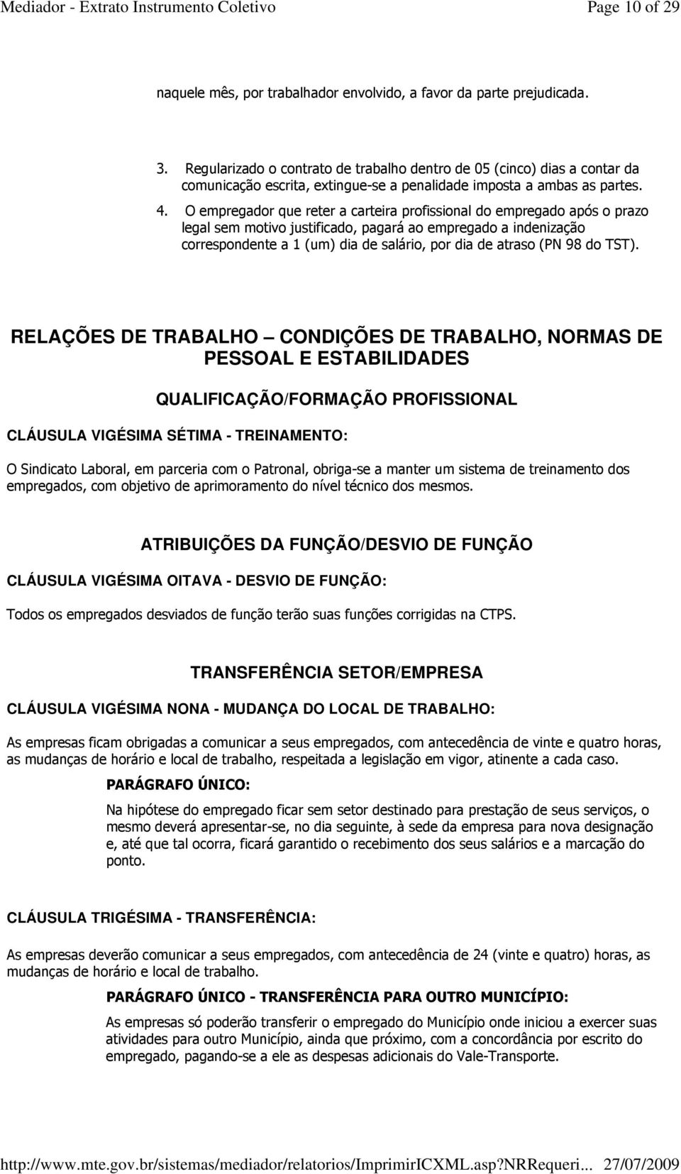 O empregador que reter a carteira profissional do empregado após o prazo legal sem motivo justificado, pagará ao empregado a indenização correspondente a 1 (um) dia de salário, por dia de atraso (PN