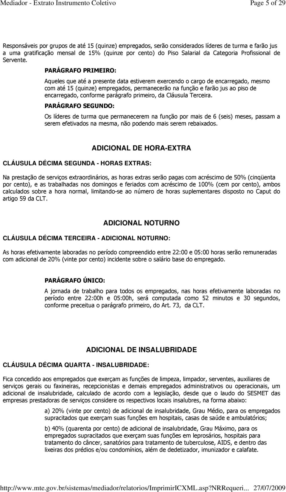 PARÁGRAFO PRIMEIRO: Aqueles que até a presente data estiverem exercendo o cargo de encarregado, mesmo com até 15 (quinze) empregados, permanecerão na função e farão jus ao piso de encarregado,