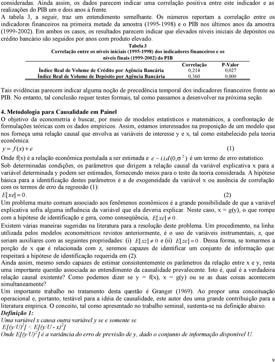 Em ambos os casos, os resultados parecem indicar que elevados níveis iniciais de depósos ou crédo bancário são seguidos por anos com produto elevado.