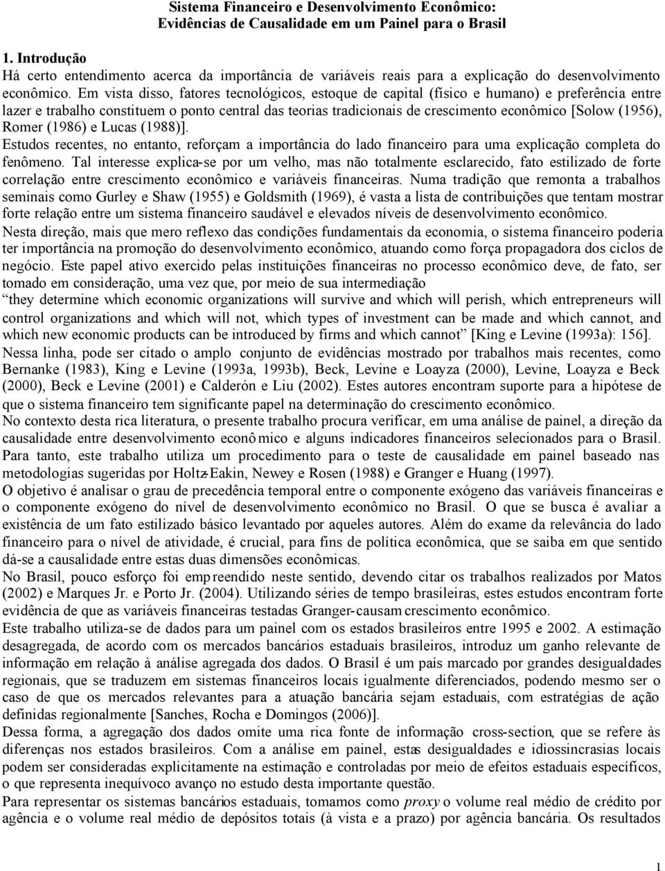 Em vista disso, fatores tecnológicos, estoque de capal (físico e humano) e preferência entre lazer e trabalho constuem o ponto central das teorias tradicionais de crescimento econômico [Solow (956),