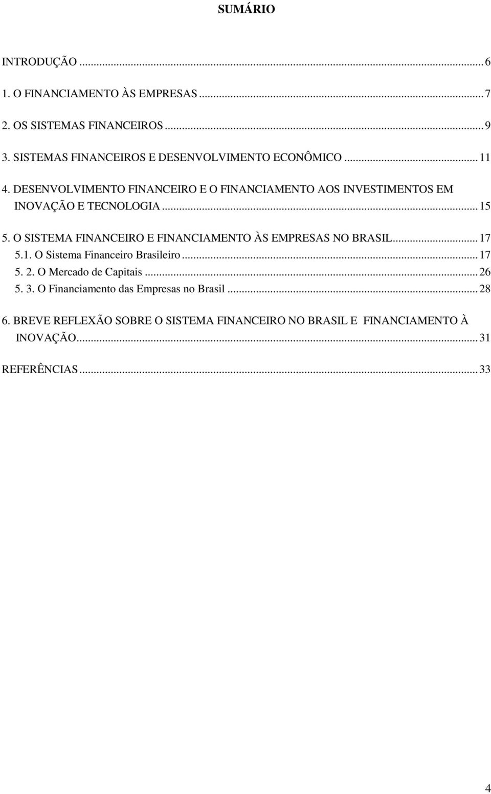 DESENVOLVIMENTO FINANCEIRO E O FINANCIAMENTO AOS INVESTIMENTOS EM INOVAÇÃO E TECNOLOGIA...15 5.