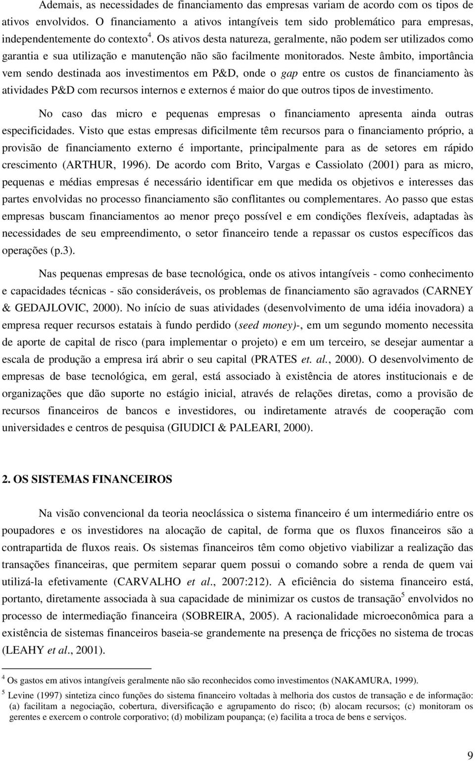 Os ativos desta natureza, geralmente, não podem ser utilizados como garantia e sua utilização e manutenção não são facilmente monitorados.