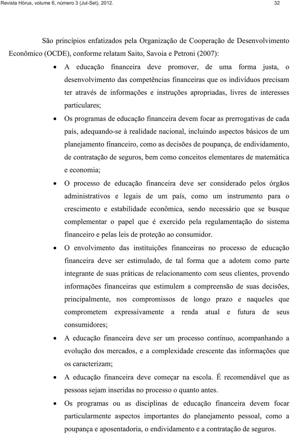 justa, o desenvolvimento das competências financeiras que os indivíduos precisam ter através de informações e instruções apropriadas, livres de interesses particulares; Os programas de educação