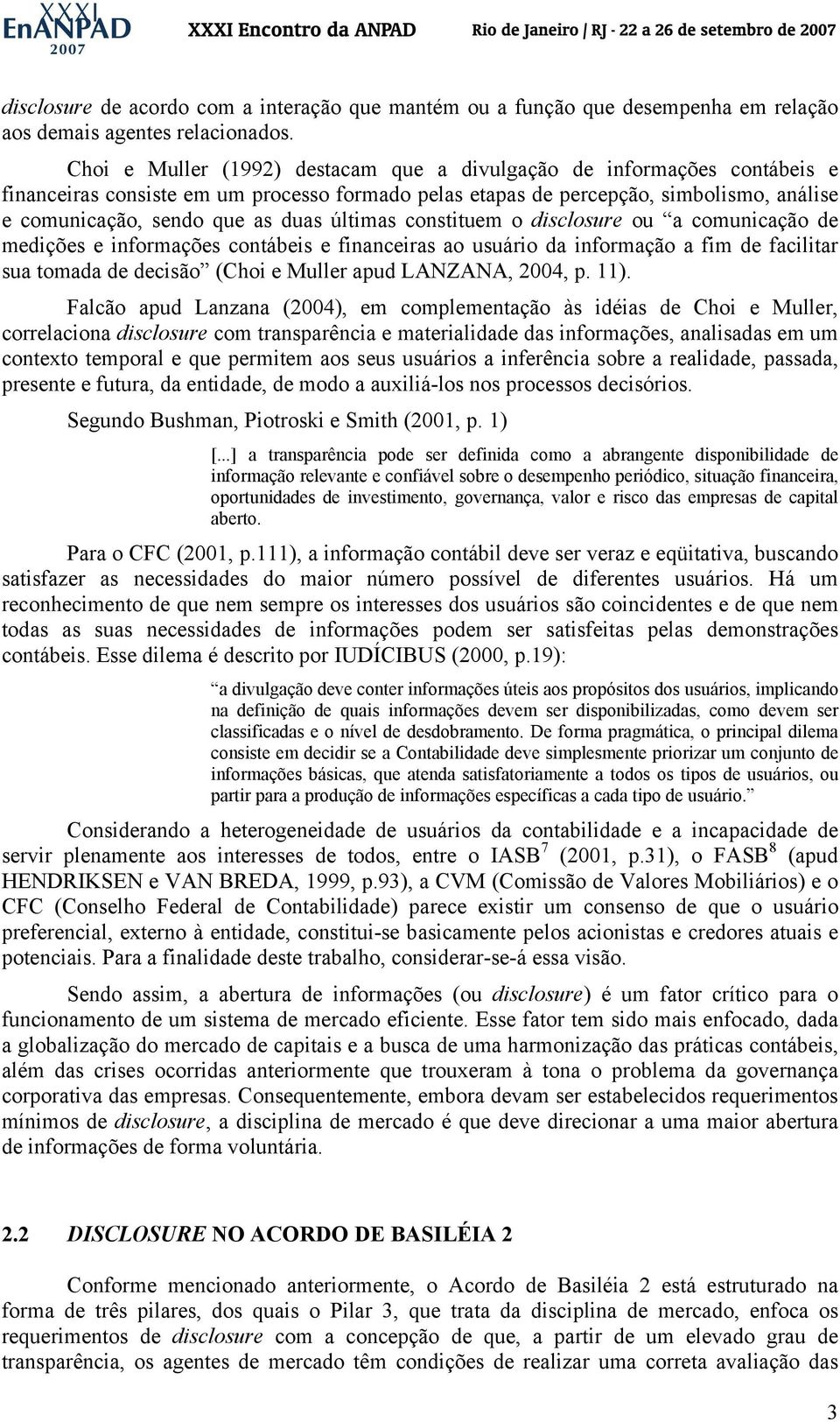 últimas constituem o disclosure ou a comunicação de medições e informações contábeis e financeiras ao usuário da informação a fim de facilitar sua tomada de decisão (Choi e Muller apud LANZANA, 2004,