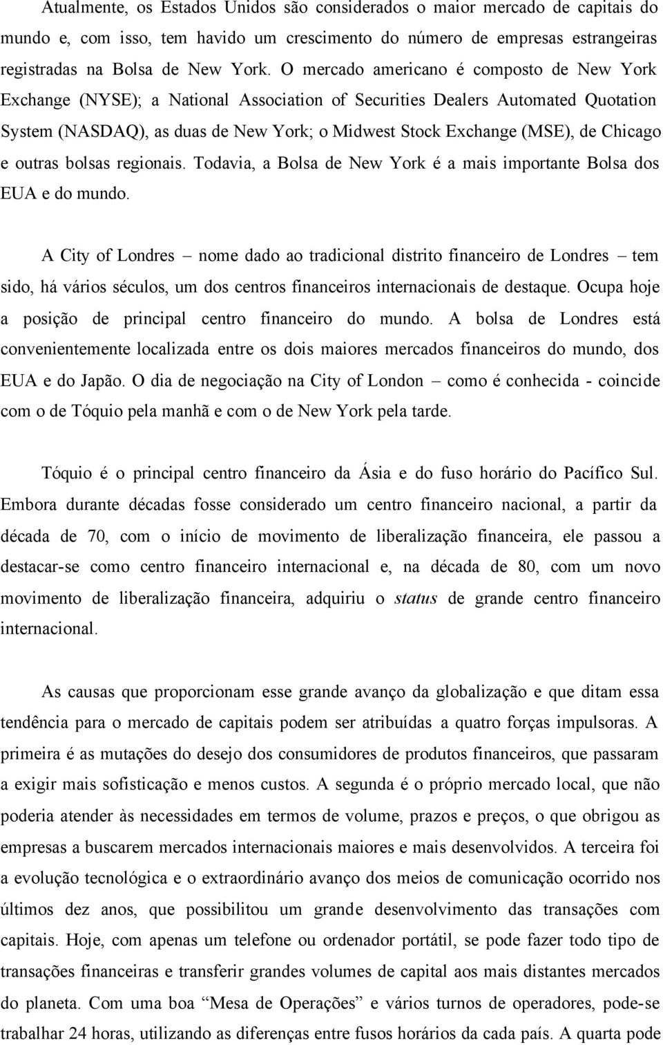 Chicago e outras bolsas regionais. Todavia, a Bolsa de New York é a mais importante Bolsa dos EUA e do mundo.