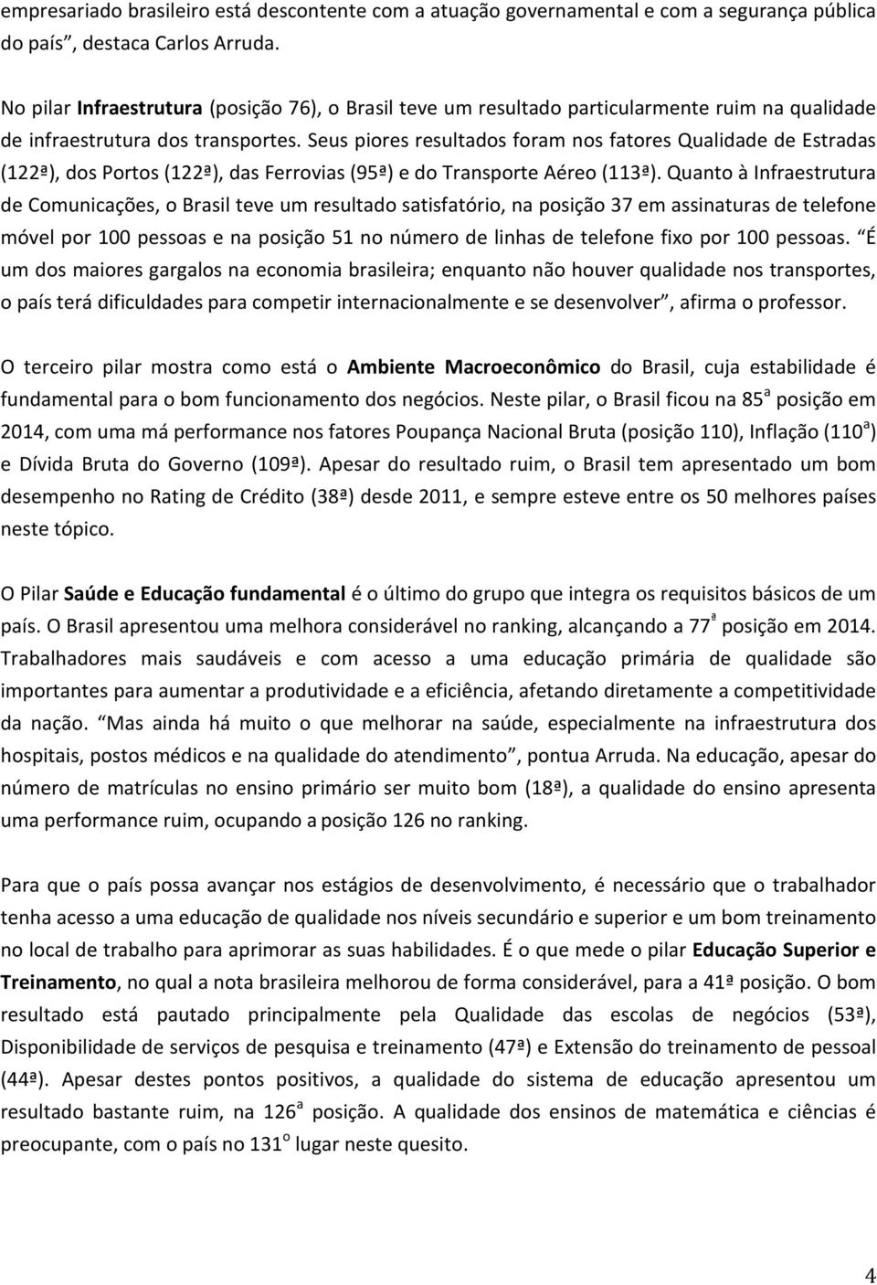 Seus piores resultados foram nos fatores Qualidade de Estradas (122ª), dos Portos (122ª), das Ferrovias (95ª) e do Transporte Aéreo (113ª).