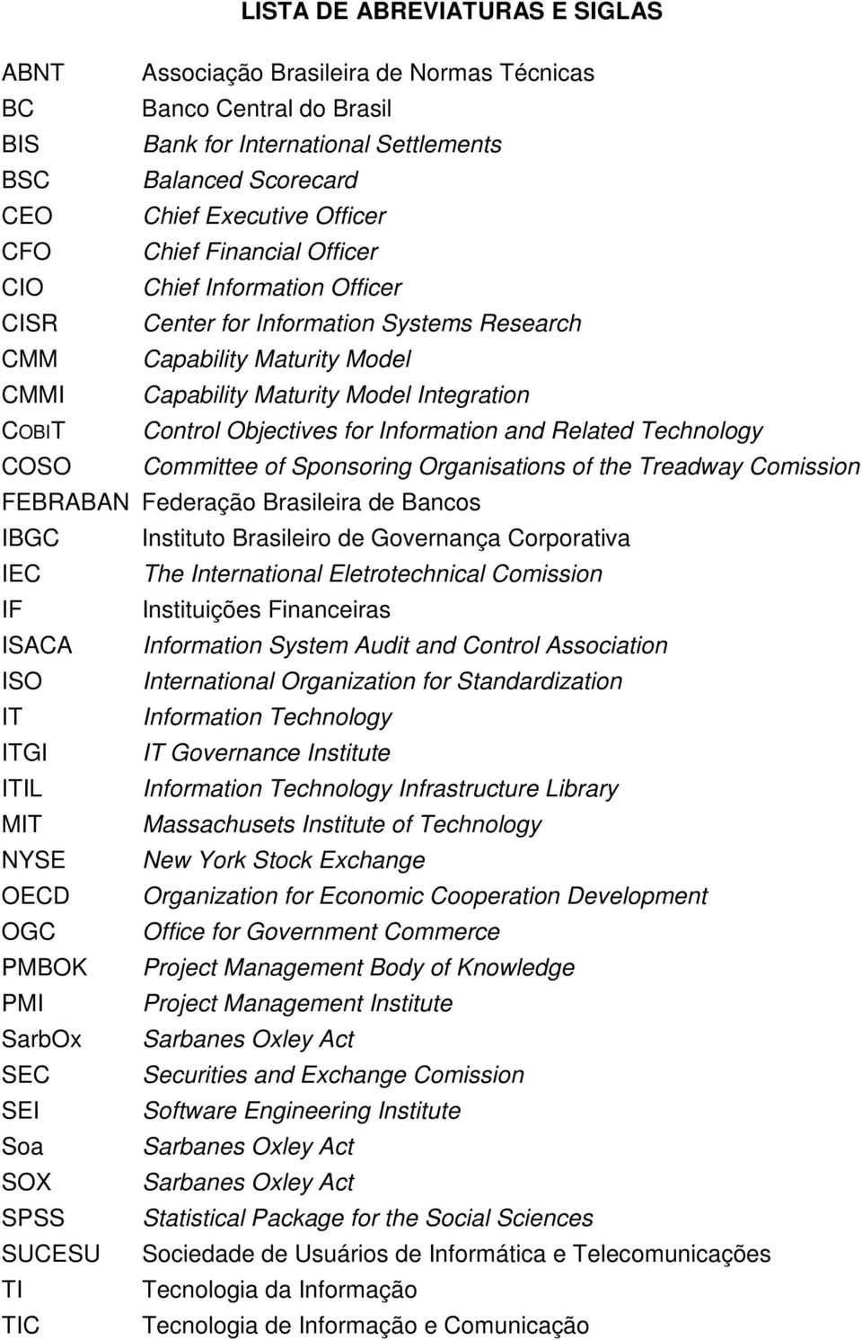 Objectives for Information and Related Technology Committee of Sponsoring Organisations of the Treadway Comission FEBRABAN Federação Brasileira de Bancos IBGC Instituto Brasileiro de Governança