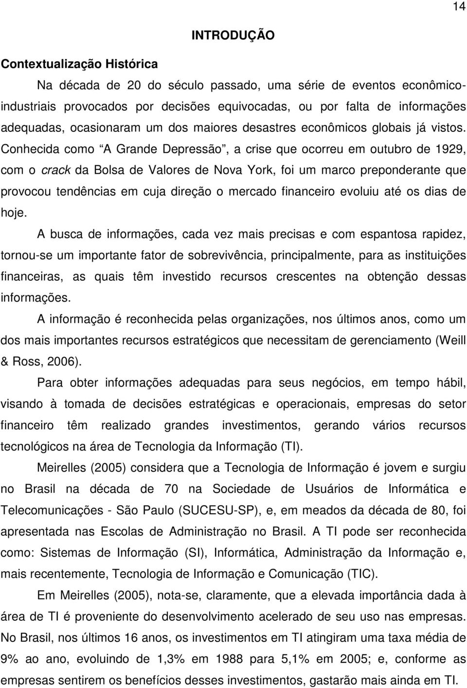 Conhecida como A Grande Depressão, a crise que ocorreu em outubro de 1929, com o crack da Bolsa de Valores de Nova York, foi um marco preponderante que provocou tendências em cuja direção o mercado