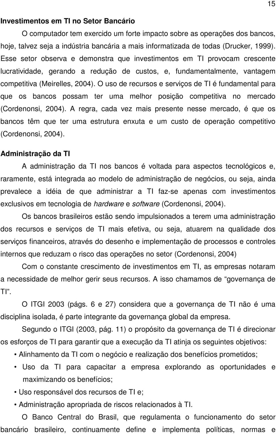 O uso de recursos e serviços de TI é fundamental para que os bancos possam ter uma melhor posição competitiva no mercado (Cordenonsi, 2004).