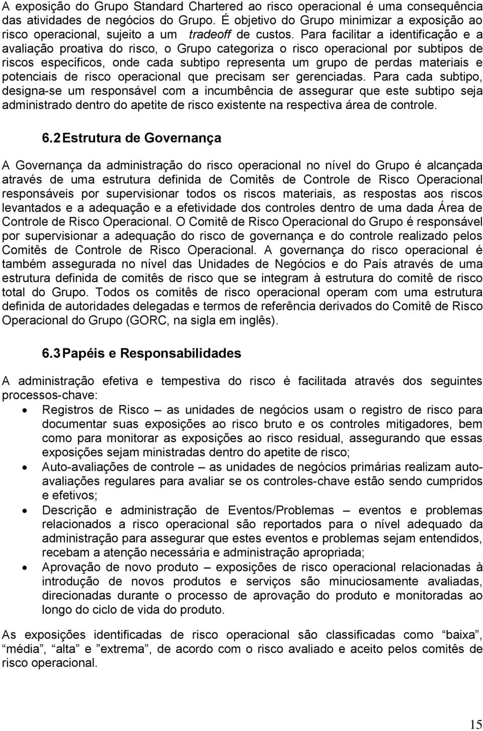 Para facilitar a identificação e a avaliação proativa do risco, o Grupo categoriza o risco operacional por subtipos de riscos específicos, onde cada subtipo representa um grupo de perdas materiais e