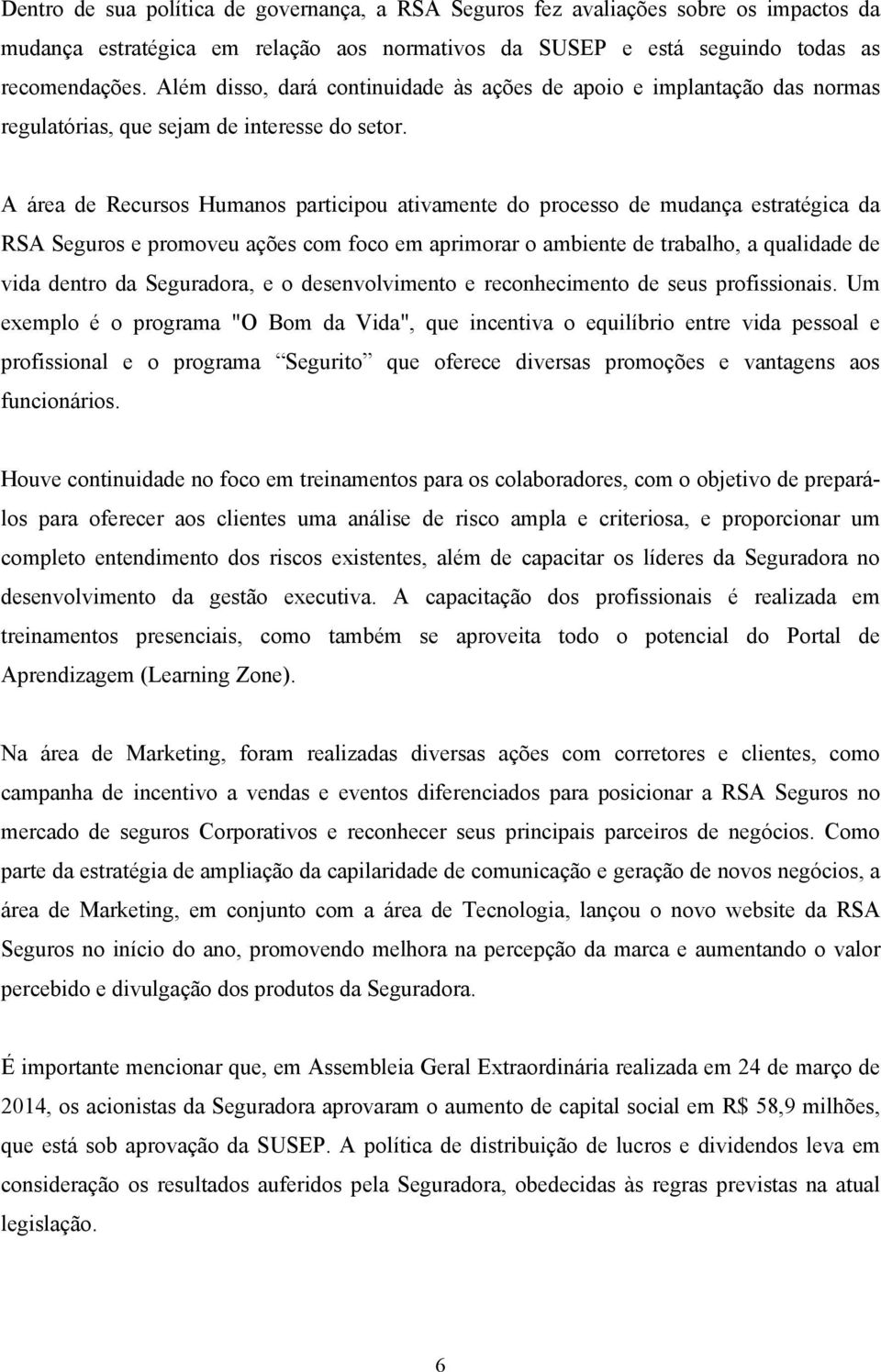 A área de Recursos Humanos participou ativamente do processo de mudança estratégica da RSA Seguros e promoveu ações com foco em aprimorar o ambiente de trabalho, a qualidade de vida dentro da