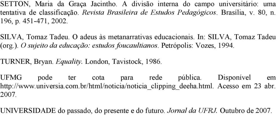 O sujeito da educação: estudos foucaultianos. Petrópolis: Vozes, 1994. TURNER, Bryan. Equality. London, Tavistock, 1986. UFMG pode ter cota para rede pública.