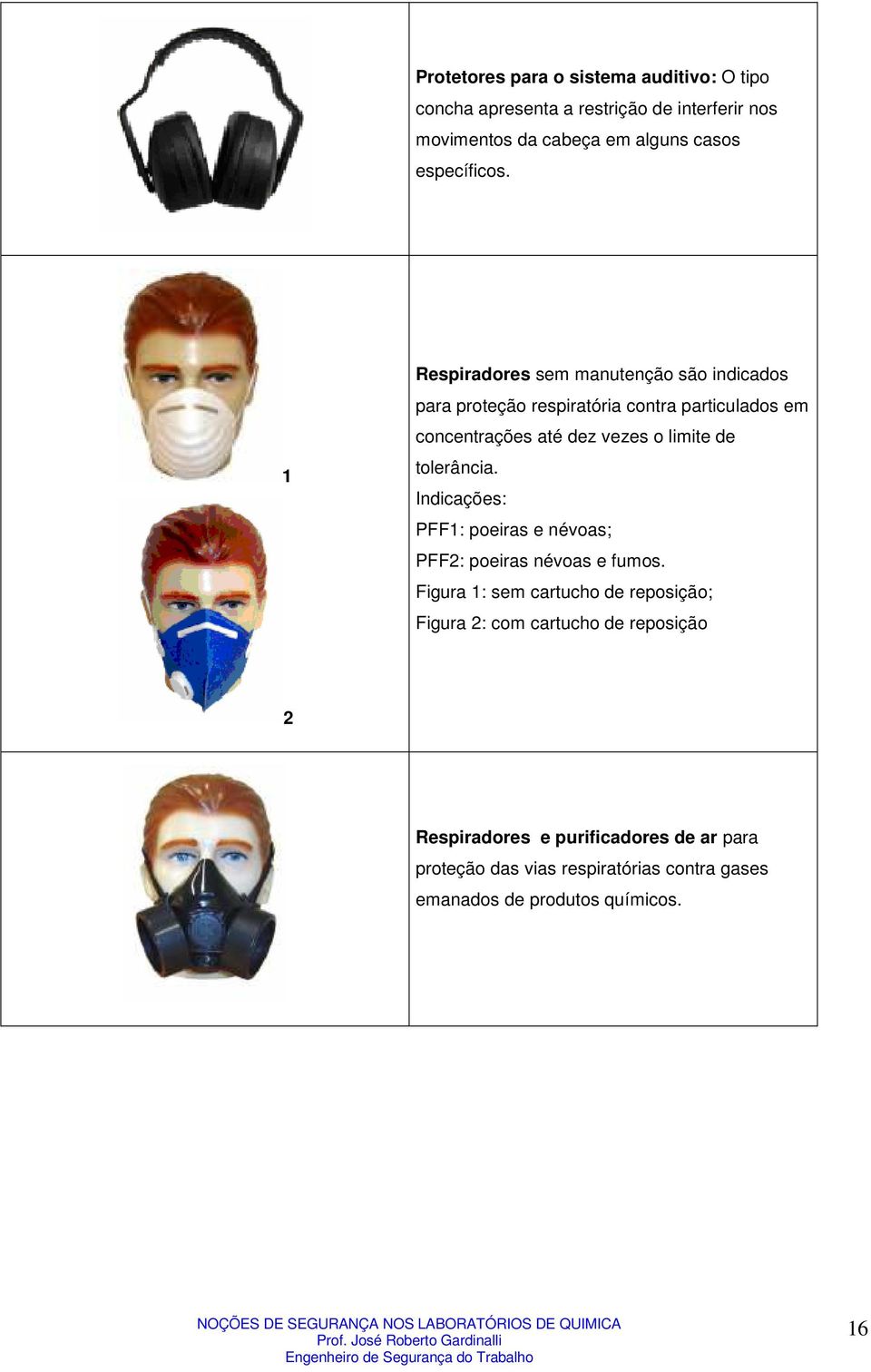 1 Respiradores sem manutenção são indicados para proteção respiratória contra particulados em concentrações até dez vezes o limite de