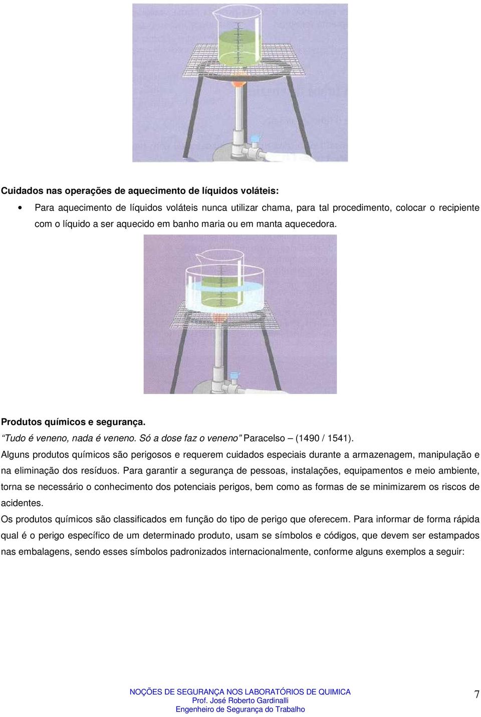 Alguns produtos químicos são perigosos e requerem cuidados especiais durante a armazenagem, manipulação e na eliminação dos resíduos.