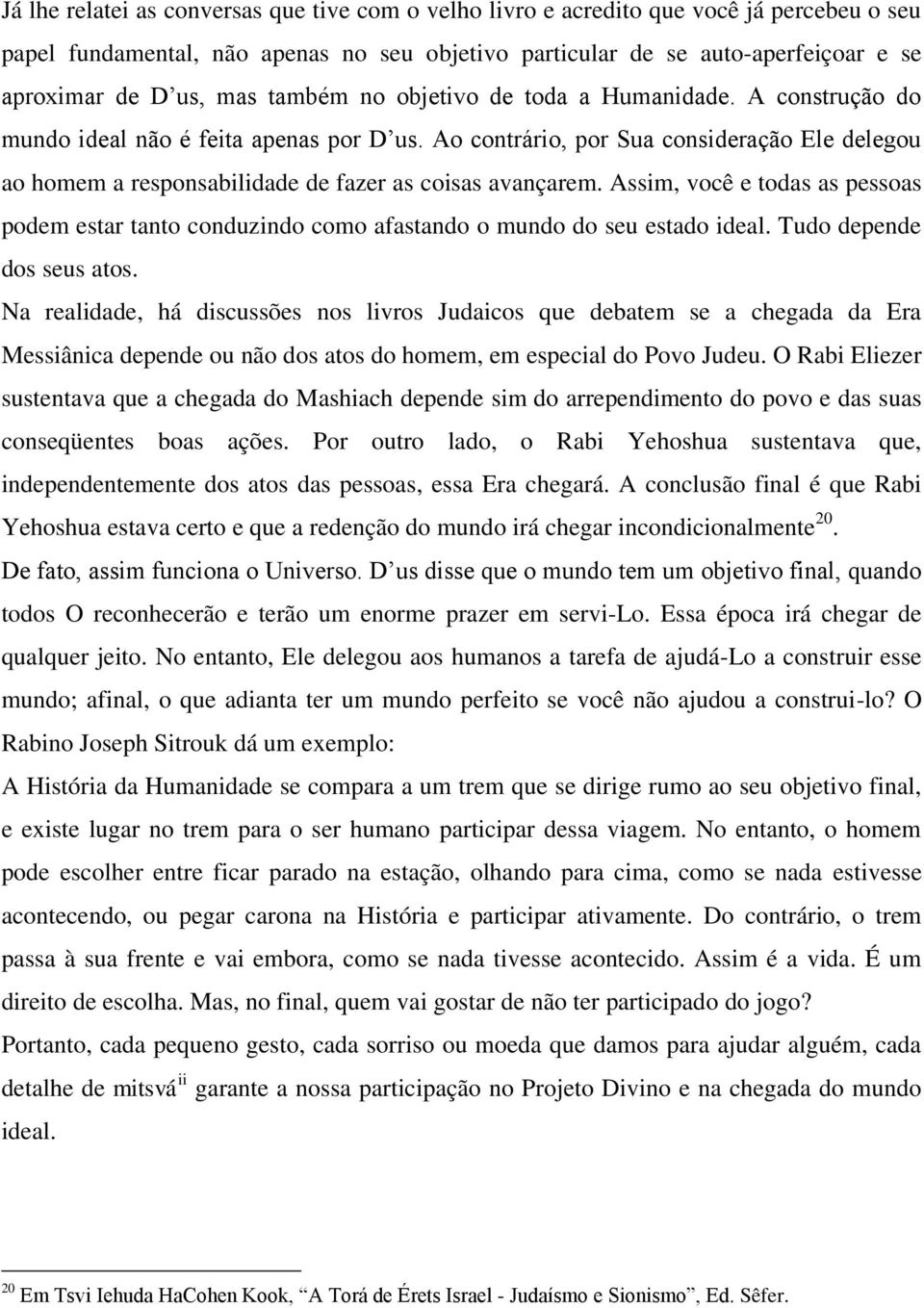 Ao contrário, por Sua consideração Ele delegou ao homem a responsabilidade de fazer as coisas avançarem.