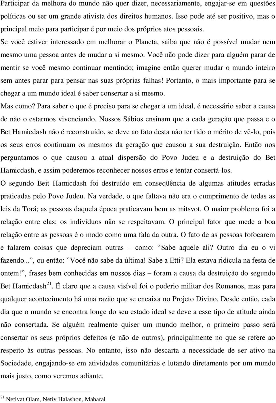 Se você estiver interessado em melhorar o Planeta, saiba que não é possível mudar nem mesmo uma pessoa antes de mudar a si mesmo.