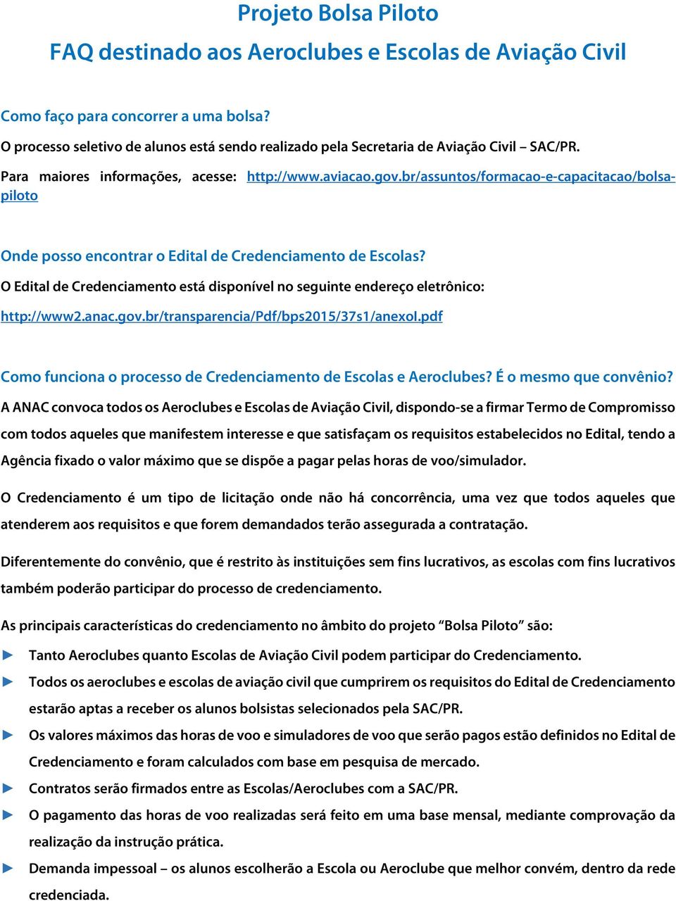 br/assuntos/formacao-e-capacitacao/bolsapiloto Onde posso encontrar o Edital de Credenciamento de Escolas? O Edital de Credenciamento está disponível no seguinte endereço eletrônico: http://www2.anac.