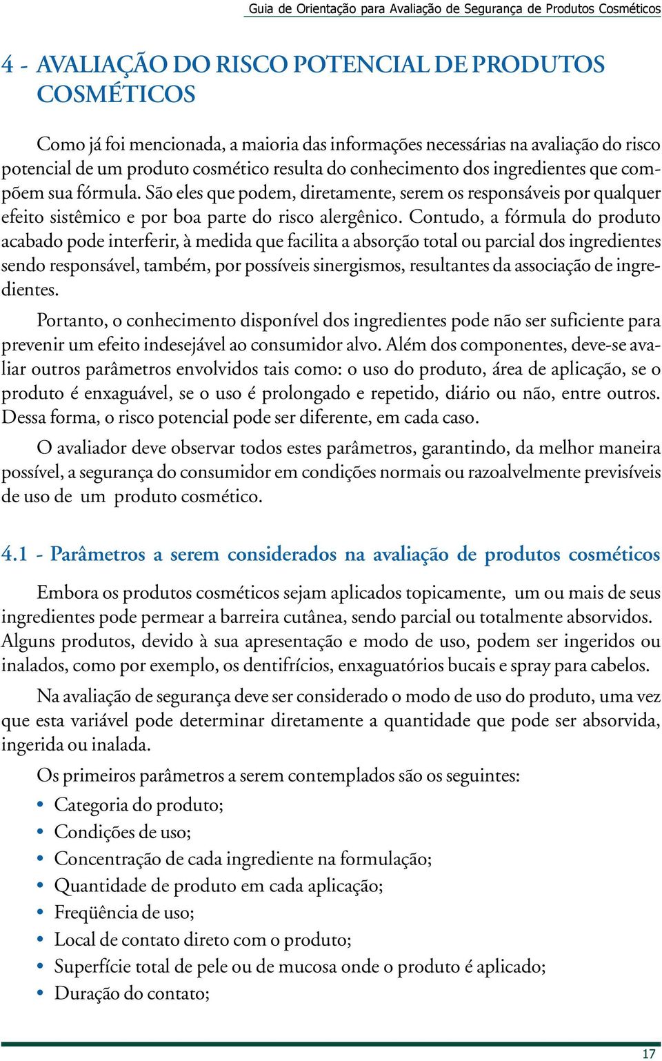 Contudo, a fórmula do produto acabado pode interferir, à medida que facilita a absorção total ou parcial dos ingredientes sendo responsável, também, por possíveis sinergismos, resultantes da