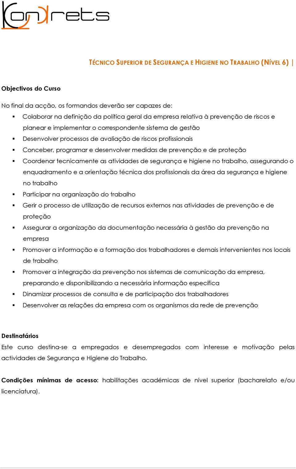 proteção Coordenar tecnicamente as atividades de segurança e higiene no trabalho, assegurando o enquadramento e a orientação técnica dos profissionais da área da segurança e higiene no trabalho