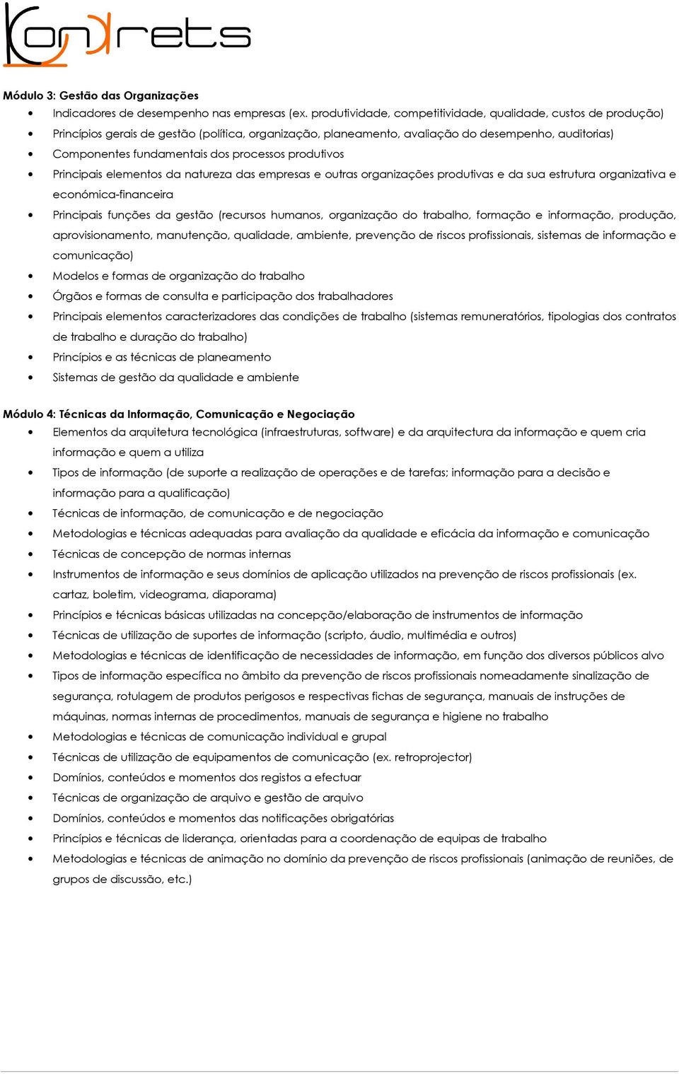 processos produtivos Principais elementos da natureza das empresas e outras organizações produtivas e da sua estrutura organizativa e económica-financeira Principais funções da gestão (recursos