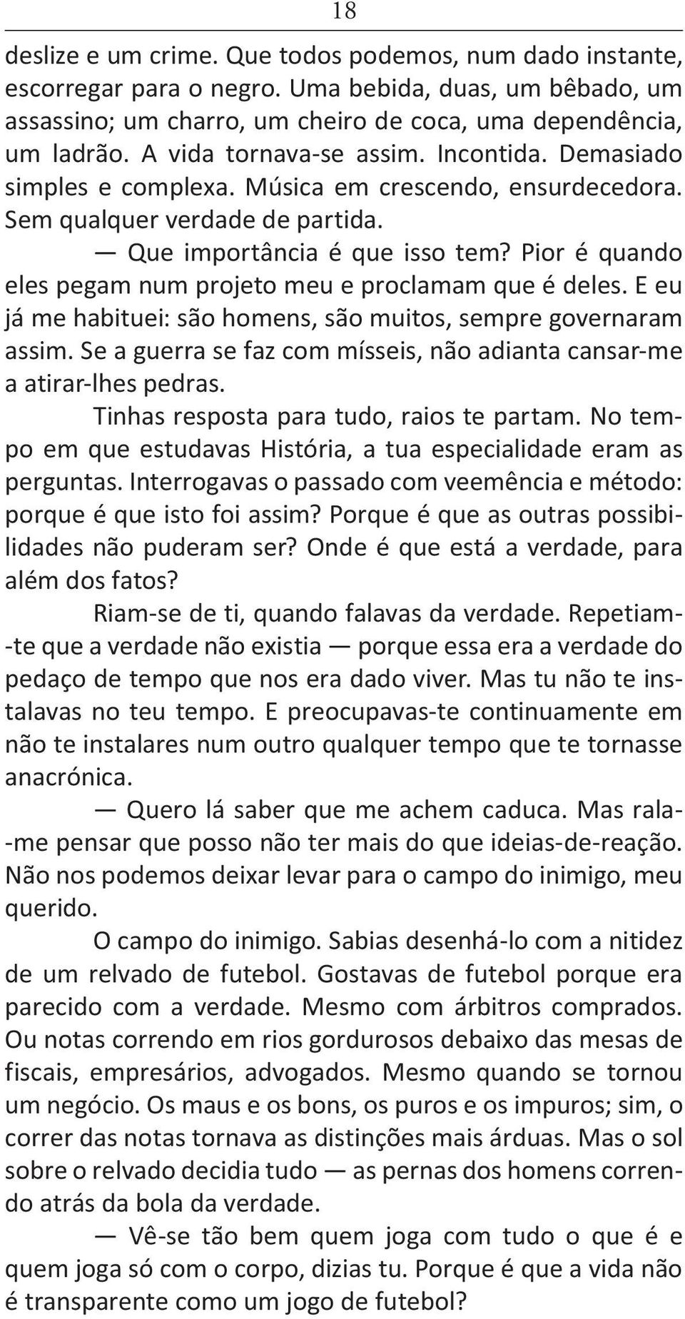 Pior é quando eles pegam num projeto meu e proclamam que é deles. E eu já me habituei: são homens, são muitos, sempre governaram assim.