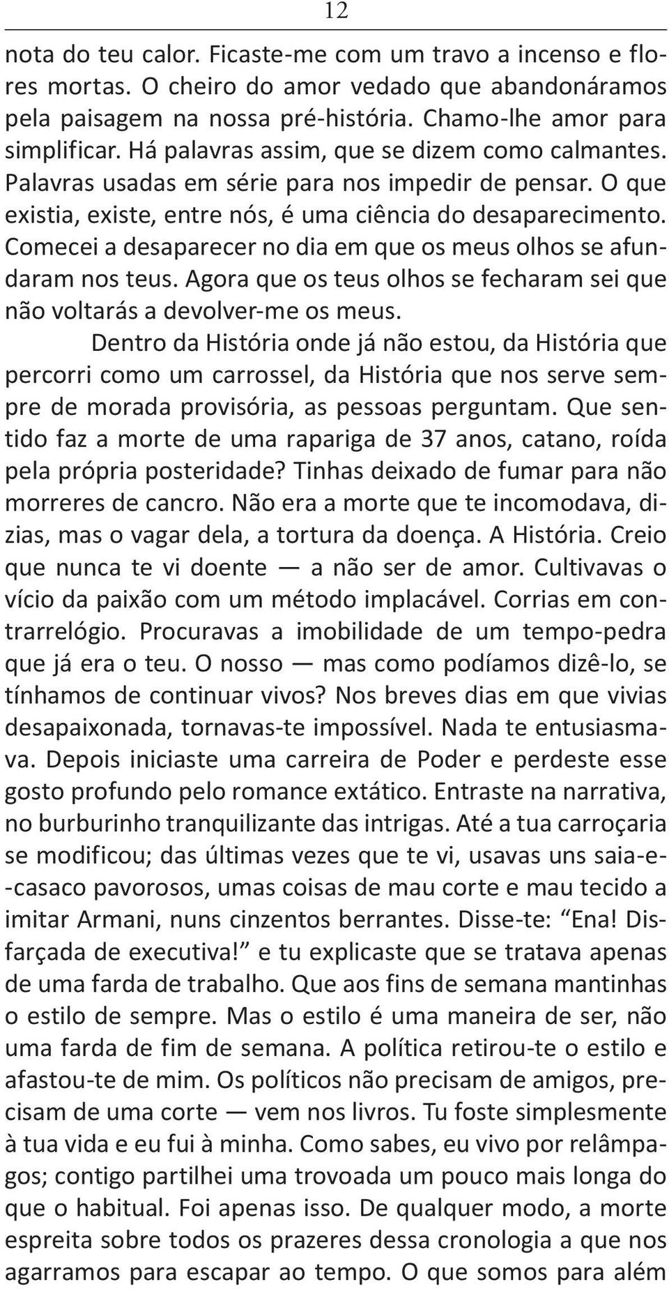 Comecei a desaparecer no dia em que os meus olhos se afundaram nos teus. Agora que os teus olhos se fecharam sei que não voltarás a devolver-me os meus.